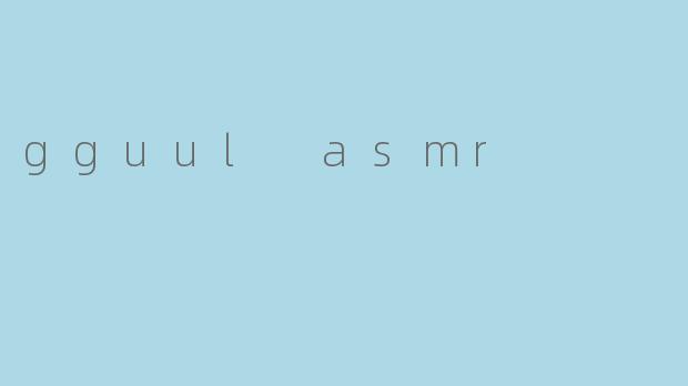 gguul asmr